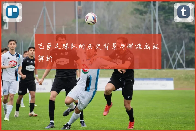 巴萨足球队的历史背景与辉煌成就解析